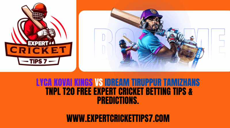 Lyca Kovai Kings vs IDream Tiruppur Tamizhans TNPL T20 Free Expert Cricket Betting tips & Predictions Today.