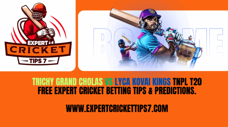 Trichy Grand Cholas vs Lyca Kovai Kings TNPL T20 Free Expert Cricket Betting tips & Predictions Today.
